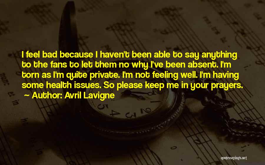 Avril Lavigne Quotes: I Feel Bad Because I Haven't Been Able To Say Anything To The Fans To Let Them No Why I've