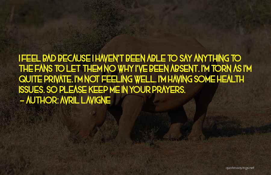 Avril Lavigne Quotes: I Feel Bad Because I Haven't Been Able To Say Anything To The Fans To Let Them No Why I've