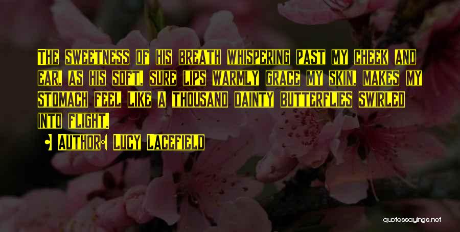 Lucy Lacefield Quotes: The Sweetness Of His Breath Whispering Past My Cheek And Ear, As His Soft, Sure Lips Warmly Grace My Skin,