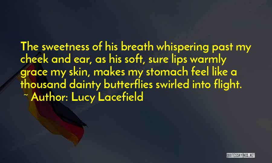 Lucy Lacefield Quotes: The Sweetness Of His Breath Whispering Past My Cheek And Ear, As His Soft, Sure Lips Warmly Grace My Skin,