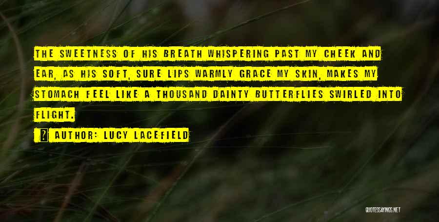 Lucy Lacefield Quotes: The Sweetness Of His Breath Whispering Past My Cheek And Ear, As His Soft, Sure Lips Warmly Grace My Skin,