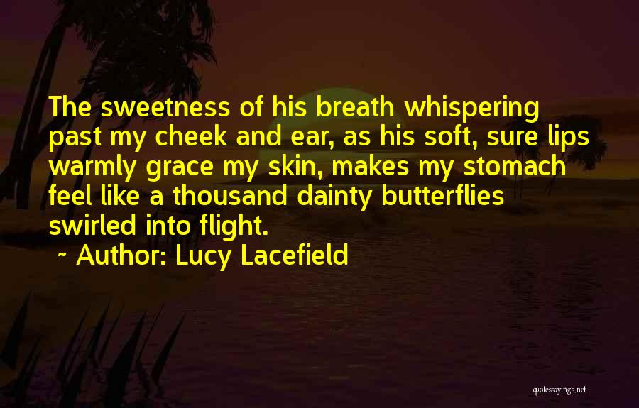 Lucy Lacefield Quotes: The Sweetness Of His Breath Whispering Past My Cheek And Ear, As His Soft, Sure Lips Warmly Grace My Skin,