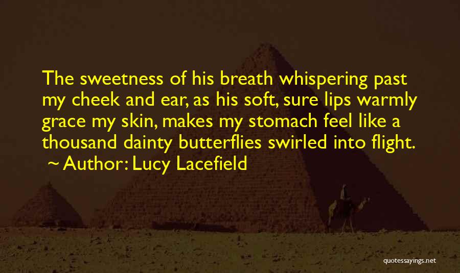 Lucy Lacefield Quotes: The Sweetness Of His Breath Whispering Past My Cheek And Ear, As His Soft, Sure Lips Warmly Grace My Skin,