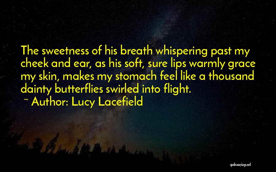 Lucy Lacefield Quotes: The Sweetness Of His Breath Whispering Past My Cheek And Ear, As His Soft, Sure Lips Warmly Grace My Skin,