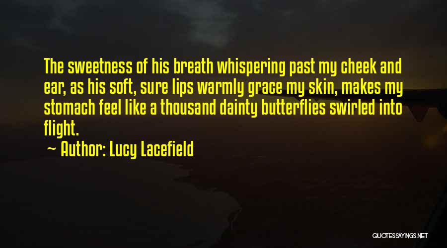 Lucy Lacefield Quotes: The Sweetness Of His Breath Whispering Past My Cheek And Ear, As His Soft, Sure Lips Warmly Grace My Skin,