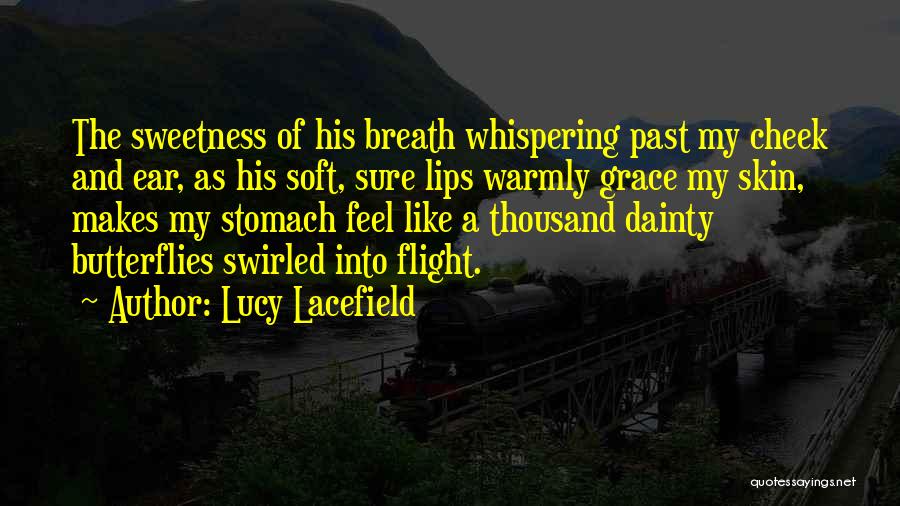 Lucy Lacefield Quotes: The Sweetness Of His Breath Whispering Past My Cheek And Ear, As His Soft, Sure Lips Warmly Grace My Skin,