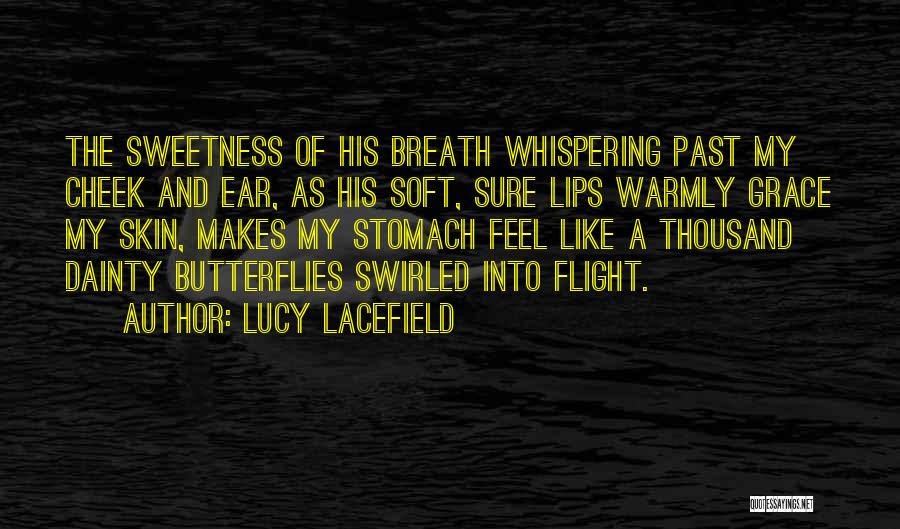 Lucy Lacefield Quotes: The Sweetness Of His Breath Whispering Past My Cheek And Ear, As His Soft, Sure Lips Warmly Grace My Skin,