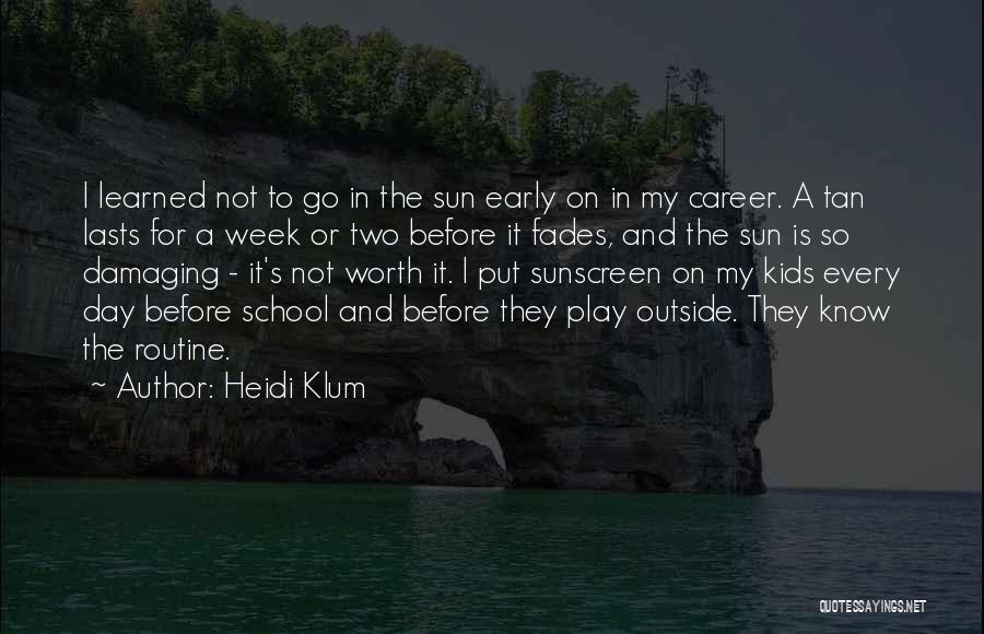 Heidi Klum Quotes: I Learned Not To Go In The Sun Early On In My Career. A Tan Lasts For A Week Or