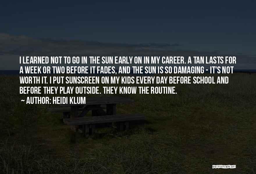 Heidi Klum Quotes: I Learned Not To Go In The Sun Early On In My Career. A Tan Lasts For A Week Or