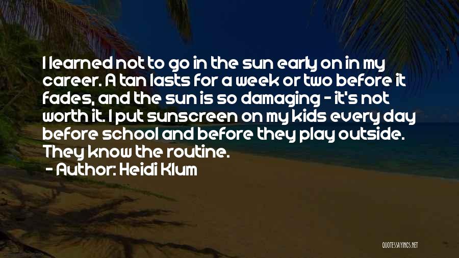 Heidi Klum Quotes: I Learned Not To Go In The Sun Early On In My Career. A Tan Lasts For A Week Or