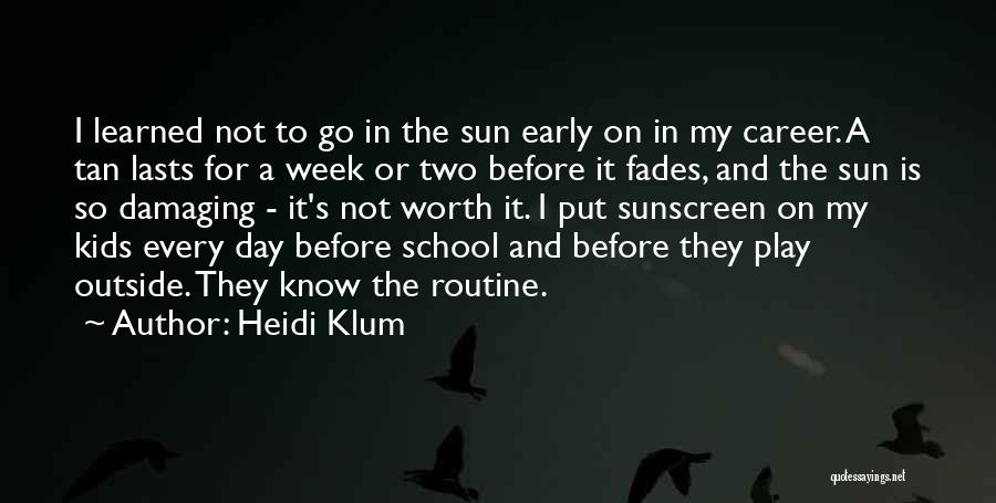 Heidi Klum Quotes: I Learned Not To Go In The Sun Early On In My Career. A Tan Lasts For A Week Or