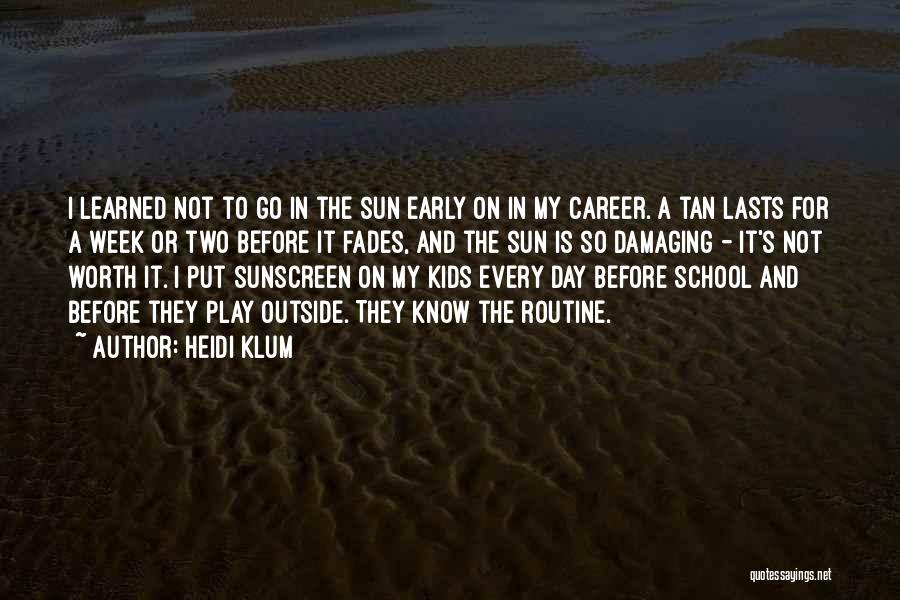 Heidi Klum Quotes: I Learned Not To Go In The Sun Early On In My Career. A Tan Lasts For A Week Or