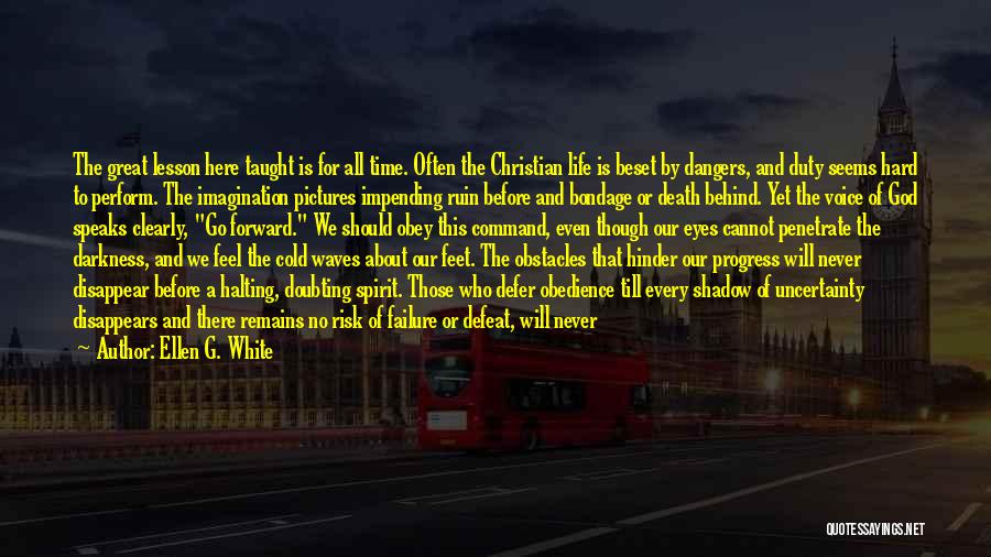 Ellen G. White Quotes: The Great Lesson Here Taught Is For All Time. Often The Christian Life Is Beset By Dangers, And Duty Seems