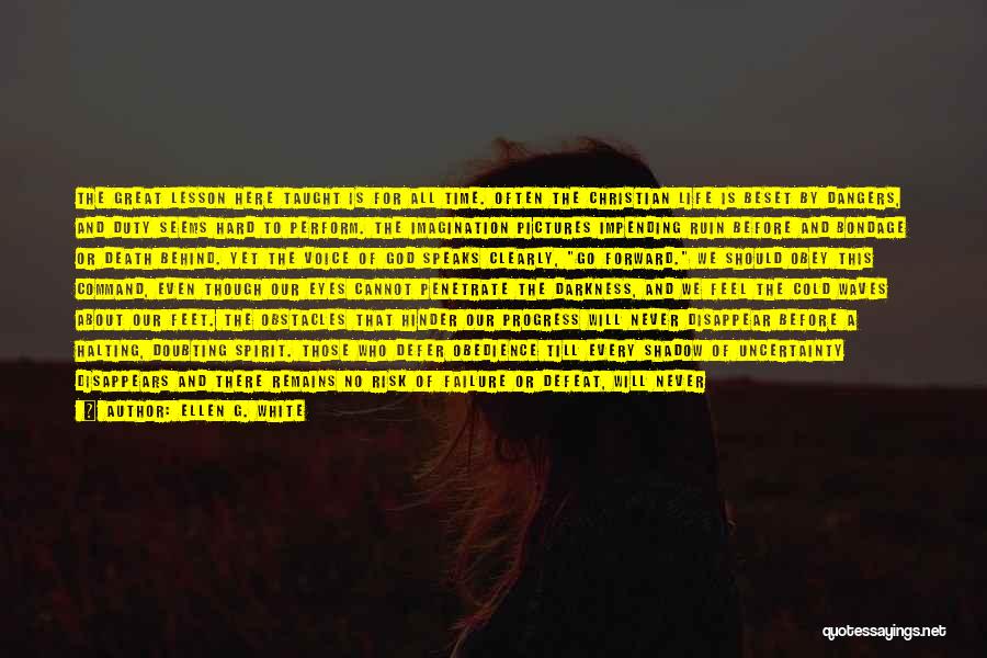 Ellen G. White Quotes: The Great Lesson Here Taught Is For All Time. Often The Christian Life Is Beset By Dangers, And Duty Seems
