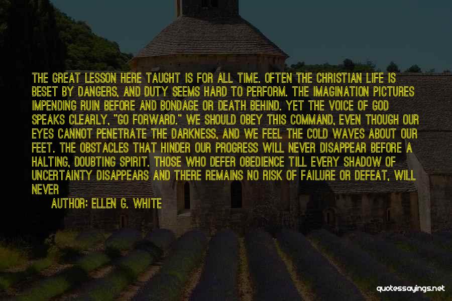 Ellen G. White Quotes: The Great Lesson Here Taught Is For All Time. Often The Christian Life Is Beset By Dangers, And Duty Seems
