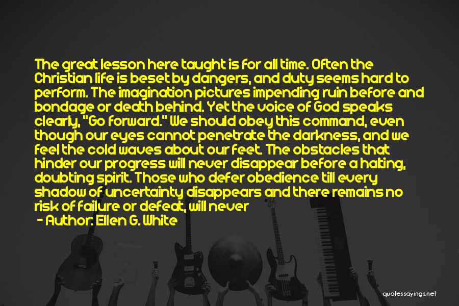 Ellen G. White Quotes: The Great Lesson Here Taught Is For All Time. Often The Christian Life Is Beset By Dangers, And Duty Seems