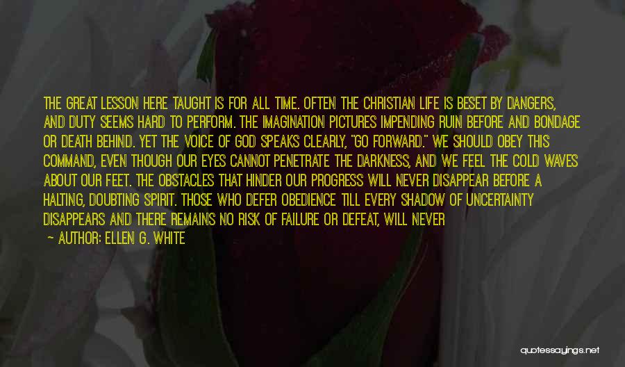 Ellen G. White Quotes: The Great Lesson Here Taught Is For All Time. Often The Christian Life Is Beset By Dangers, And Duty Seems