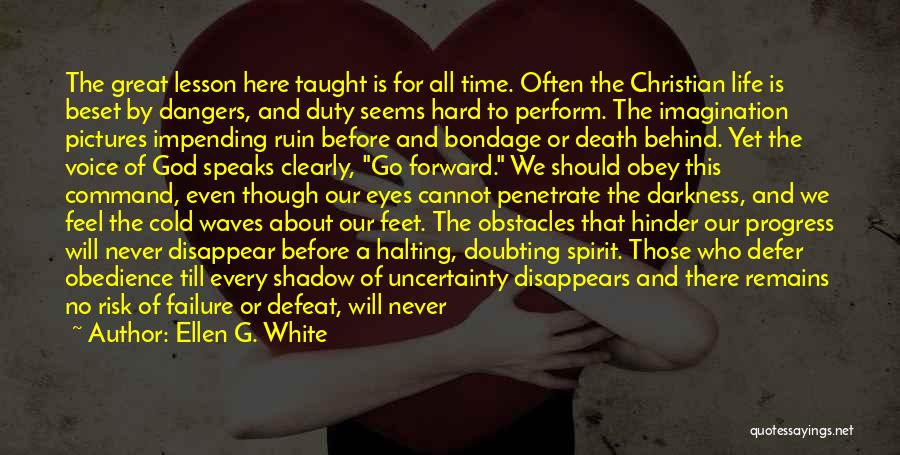 Ellen G. White Quotes: The Great Lesson Here Taught Is For All Time. Often The Christian Life Is Beset By Dangers, And Duty Seems