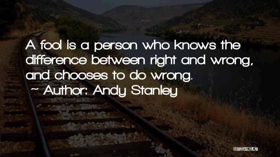 Andy Stanley Quotes: A Fool Is A Person Who Knows The Difference Between Right And Wrong, And Chooses To Do Wrong.