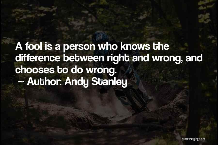 Andy Stanley Quotes: A Fool Is A Person Who Knows The Difference Between Right And Wrong, And Chooses To Do Wrong.