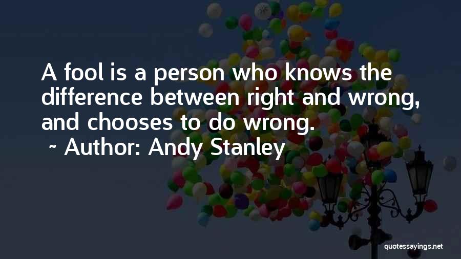 Andy Stanley Quotes: A Fool Is A Person Who Knows The Difference Between Right And Wrong, And Chooses To Do Wrong.