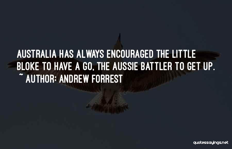 Andrew Forrest Quotes: Australia Has Always Encouraged The Little Bloke To Have A Go, The Aussie Battler To Get Up.