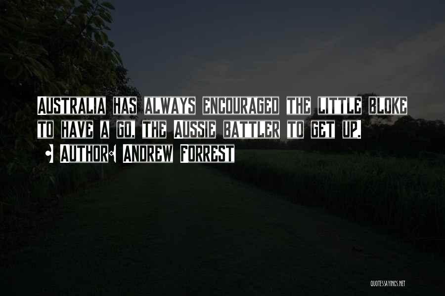 Andrew Forrest Quotes: Australia Has Always Encouraged The Little Bloke To Have A Go, The Aussie Battler To Get Up.