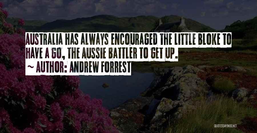 Andrew Forrest Quotes: Australia Has Always Encouraged The Little Bloke To Have A Go, The Aussie Battler To Get Up.