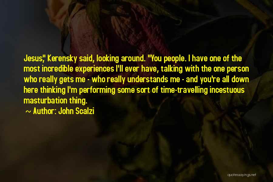 John Scalzi Quotes: Jesus, Kerensky Said, Looking Around. You People. I Have One Of The Most Incredible Experiences I'll Ever Have, Talking With