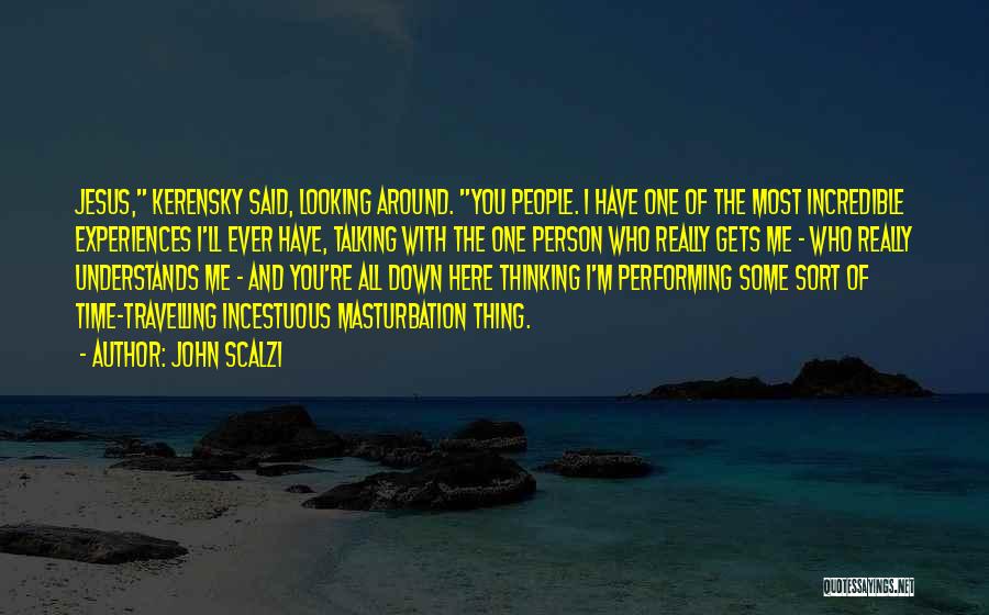 John Scalzi Quotes: Jesus, Kerensky Said, Looking Around. You People. I Have One Of The Most Incredible Experiences I'll Ever Have, Talking With