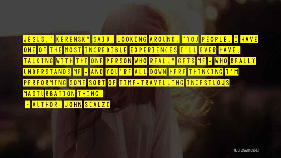 John Scalzi Quotes: Jesus, Kerensky Said, Looking Around. You People. I Have One Of The Most Incredible Experiences I'll Ever Have, Talking With