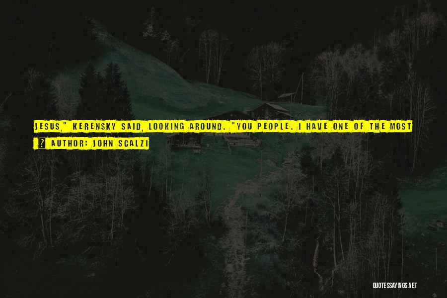 John Scalzi Quotes: Jesus, Kerensky Said, Looking Around. You People. I Have One Of The Most Incredible Experiences I'll Ever Have, Talking With