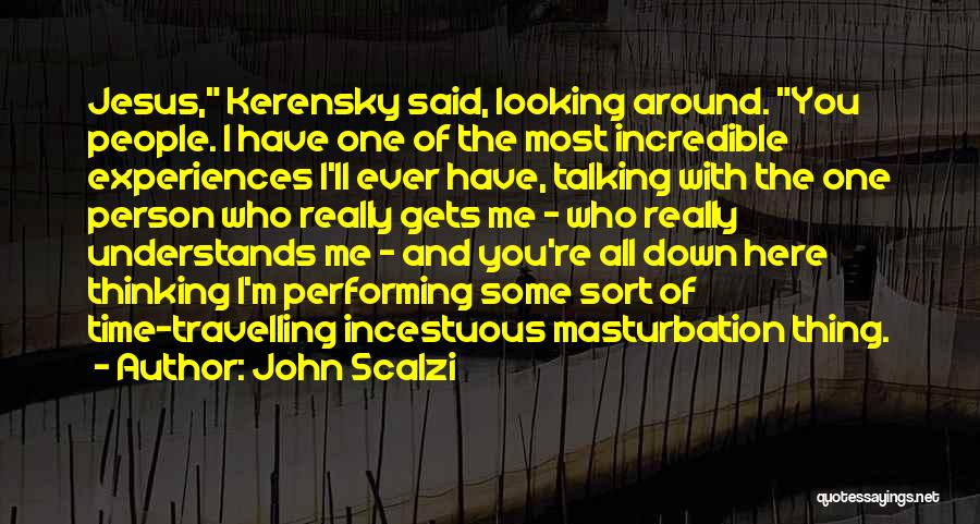 John Scalzi Quotes: Jesus, Kerensky Said, Looking Around. You People. I Have One Of The Most Incredible Experiences I'll Ever Have, Talking With