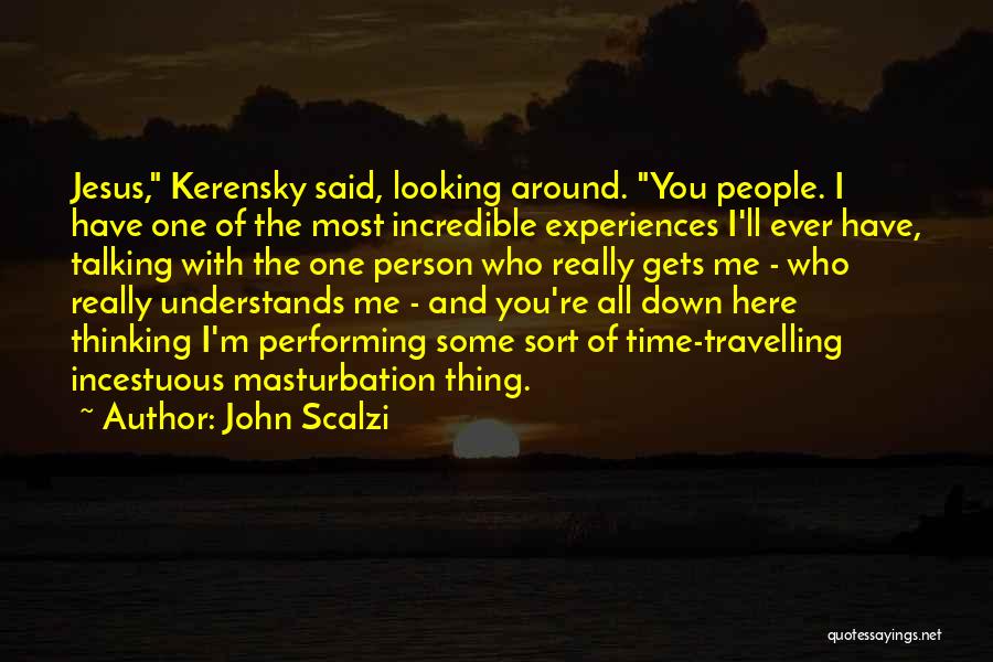 John Scalzi Quotes: Jesus, Kerensky Said, Looking Around. You People. I Have One Of The Most Incredible Experiences I'll Ever Have, Talking With