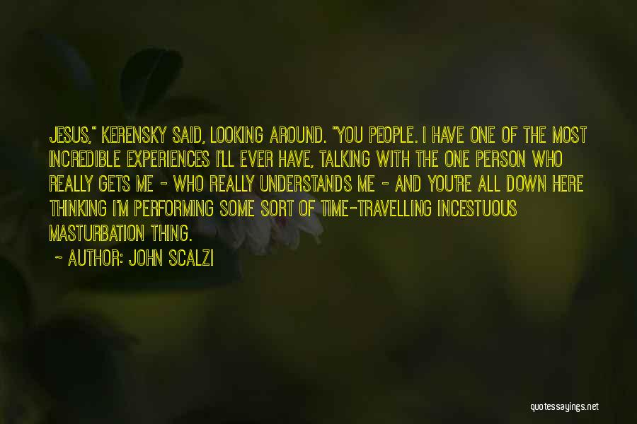 John Scalzi Quotes: Jesus, Kerensky Said, Looking Around. You People. I Have One Of The Most Incredible Experiences I'll Ever Have, Talking With