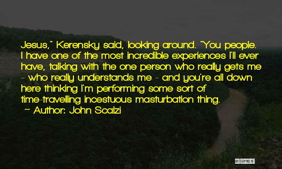 John Scalzi Quotes: Jesus, Kerensky Said, Looking Around. You People. I Have One Of The Most Incredible Experiences I'll Ever Have, Talking With