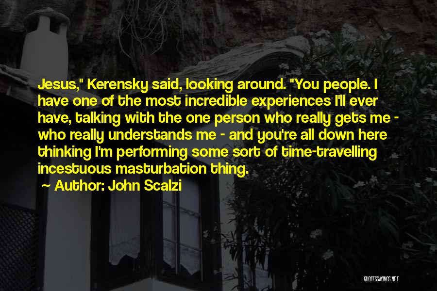 John Scalzi Quotes: Jesus, Kerensky Said, Looking Around. You People. I Have One Of The Most Incredible Experiences I'll Ever Have, Talking With