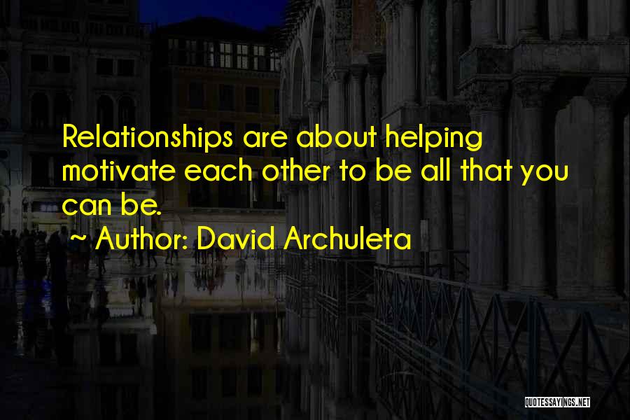 David Archuleta Quotes: Relationships Are About Helping Motivate Each Other To Be All That You Can Be.