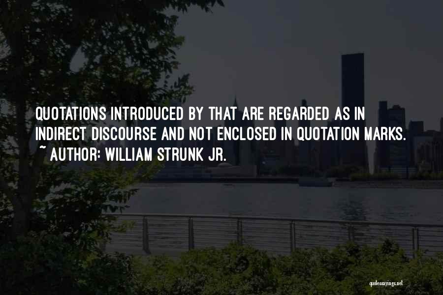 William Strunk Jr. Quotes: Quotations Introduced By That Are Regarded As In Indirect Discourse And Not Enclosed In Quotation Marks.
