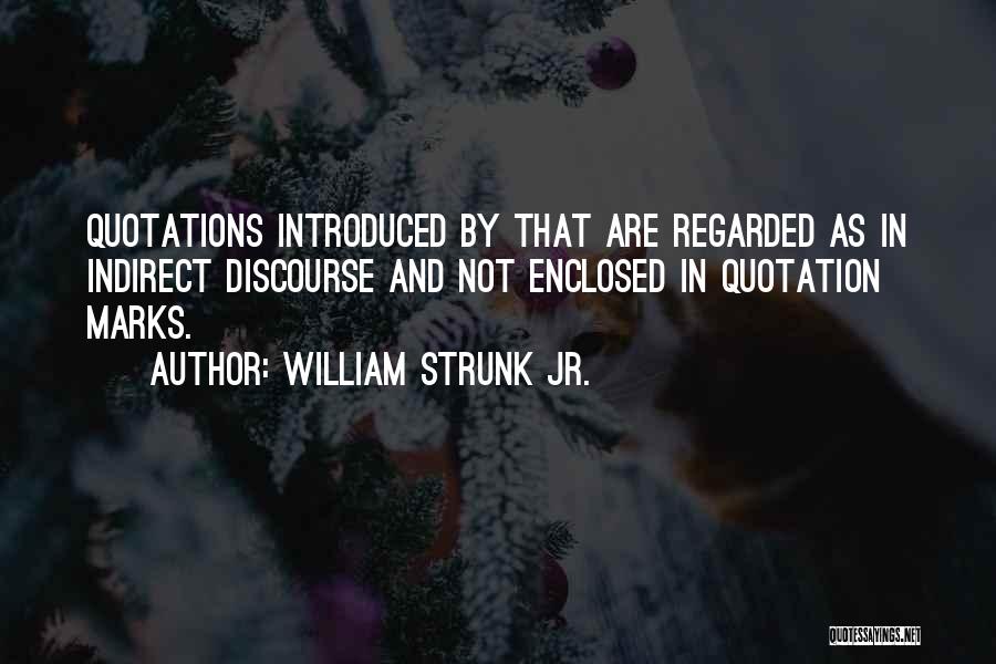 William Strunk Jr. Quotes: Quotations Introduced By That Are Regarded As In Indirect Discourse And Not Enclosed In Quotation Marks.