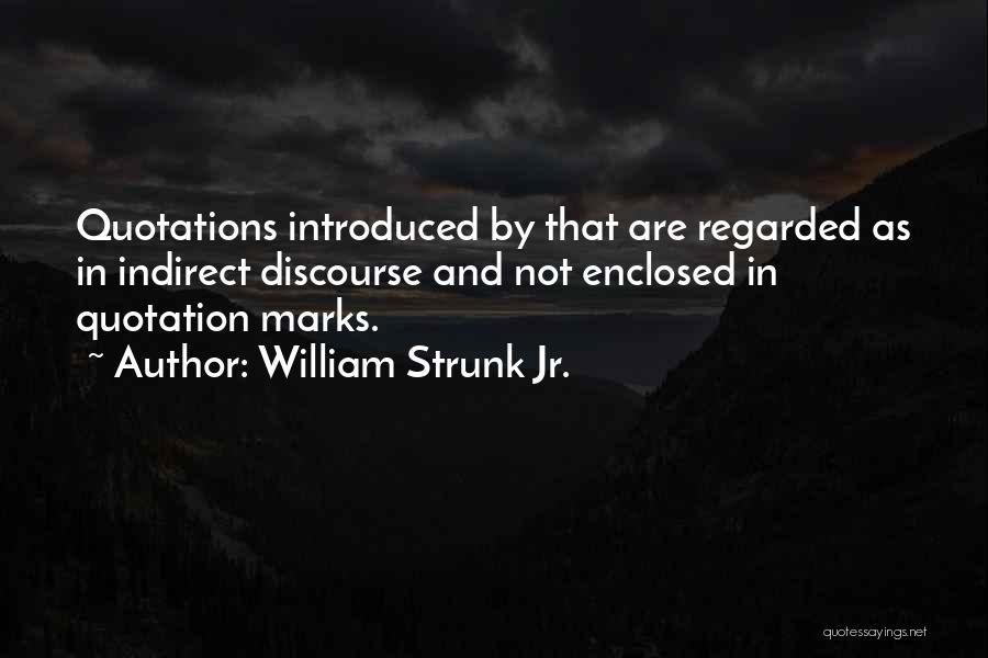 William Strunk Jr. Quotes: Quotations Introduced By That Are Regarded As In Indirect Discourse And Not Enclosed In Quotation Marks.