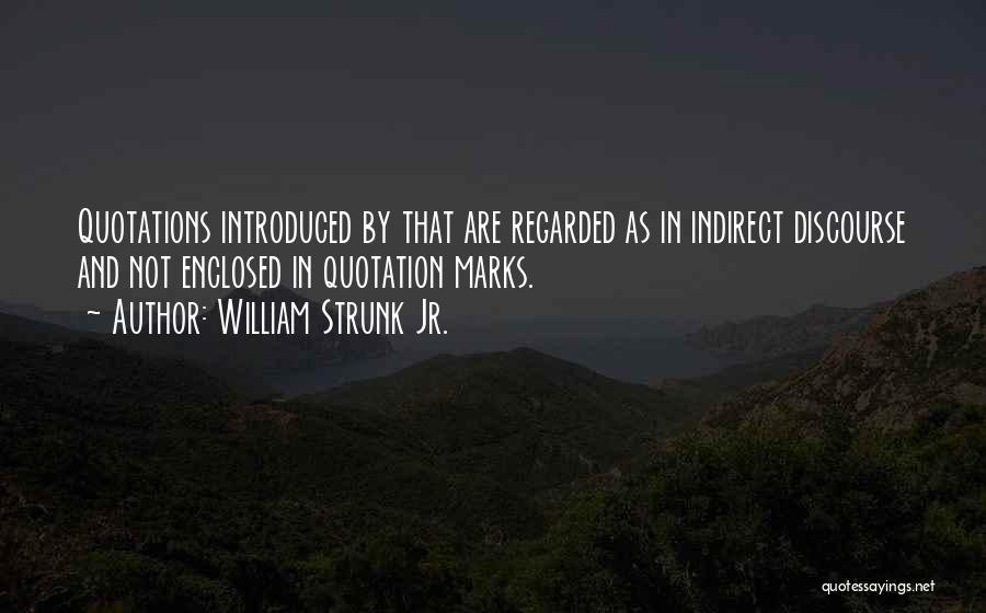 William Strunk Jr. Quotes: Quotations Introduced By That Are Regarded As In Indirect Discourse And Not Enclosed In Quotation Marks.