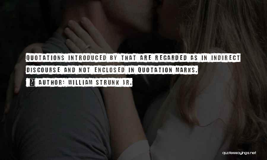 William Strunk Jr. Quotes: Quotations Introduced By That Are Regarded As In Indirect Discourse And Not Enclosed In Quotation Marks.
