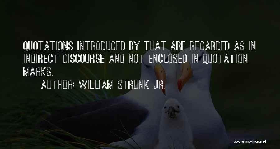 William Strunk Jr. Quotes: Quotations Introduced By That Are Regarded As In Indirect Discourse And Not Enclosed In Quotation Marks.