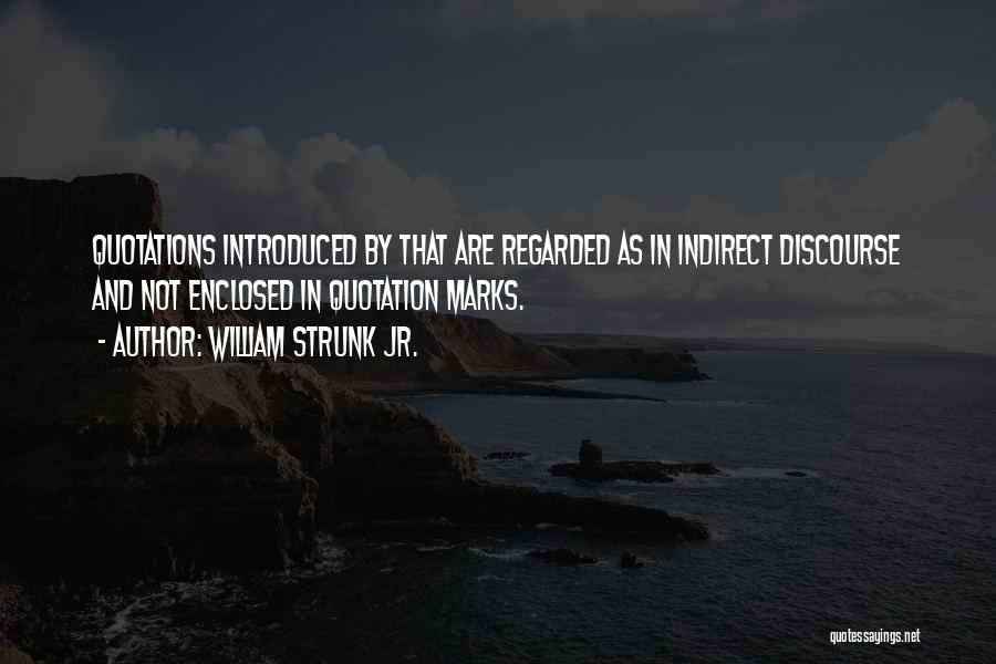 William Strunk Jr. Quotes: Quotations Introduced By That Are Regarded As In Indirect Discourse And Not Enclosed In Quotation Marks.