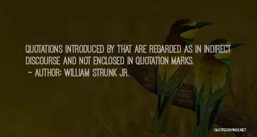 William Strunk Jr. Quotes: Quotations Introduced By That Are Regarded As In Indirect Discourse And Not Enclosed In Quotation Marks.