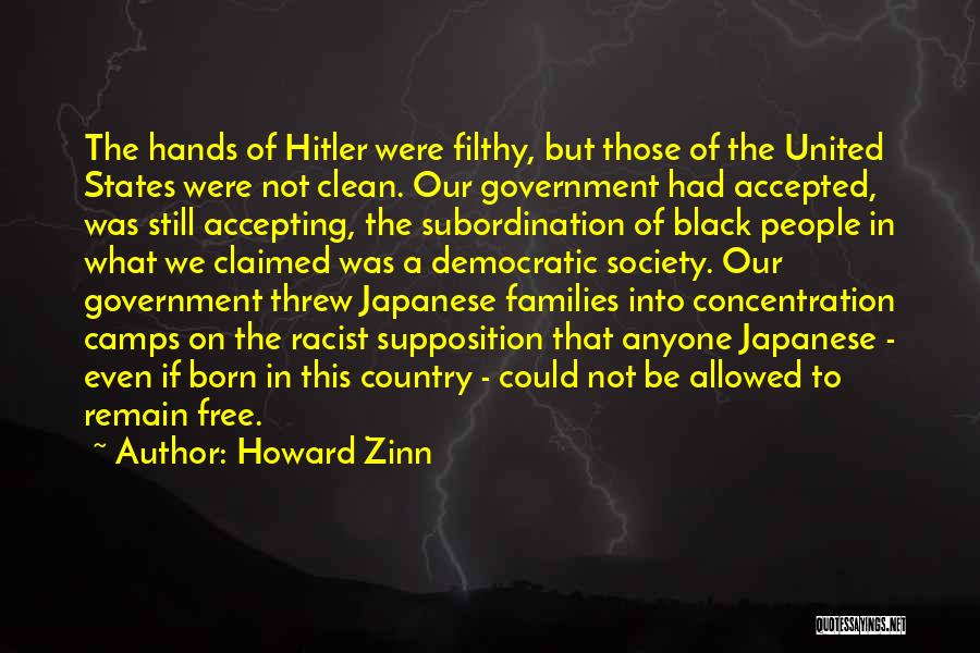 Howard Zinn Quotes: The Hands Of Hitler Were Filthy, But Those Of The United States Were Not Clean. Our Government Had Accepted, Was