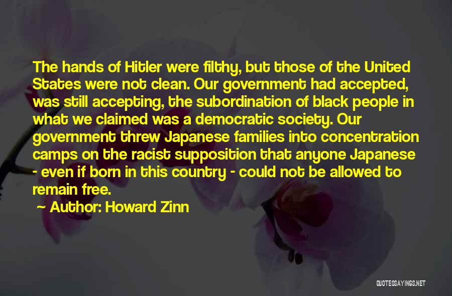 Howard Zinn Quotes: The Hands Of Hitler Were Filthy, But Those Of The United States Were Not Clean. Our Government Had Accepted, Was