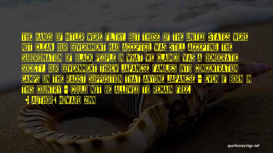 Howard Zinn Quotes: The Hands Of Hitler Were Filthy, But Those Of The United States Were Not Clean. Our Government Had Accepted, Was