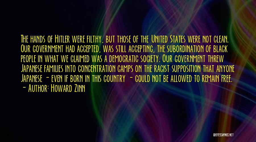 Howard Zinn Quotes: The Hands Of Hitler Were Filthy, But Those Of The United States Were Not Clean. Our Government Had Accepted, Was